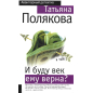 И буду век ему верна?